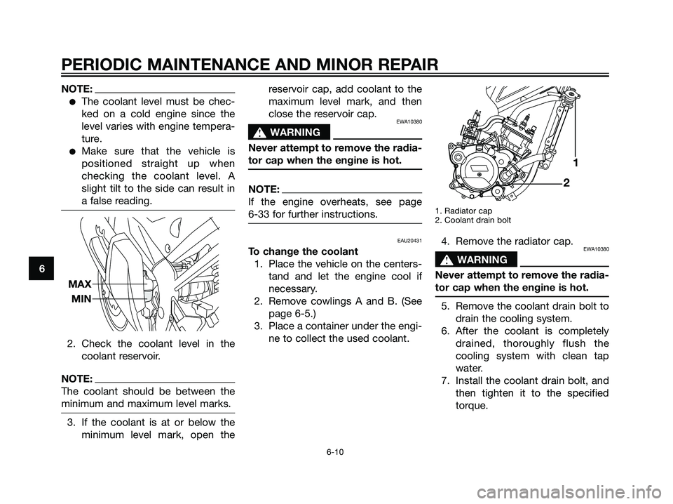 YAMAHA TZR50 2008 Service Manual NOTE:
The coolant level must be chec-
ked on a cold engine since the
level varies with engine tempera-
ture.
Make sure that the vehicle is
positioned straight up when
checking the coolant level. A
s