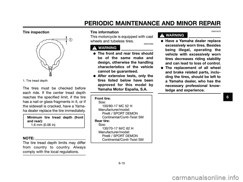 YAMAHA TZR50 2008 Service Manual Tire inspection
1. Tire tread depth
The tires must be checked before
each ride. If the center tread depth
reaches the specified limit, if the tire
has a nail or glass fragments in it, or if
the sidewa