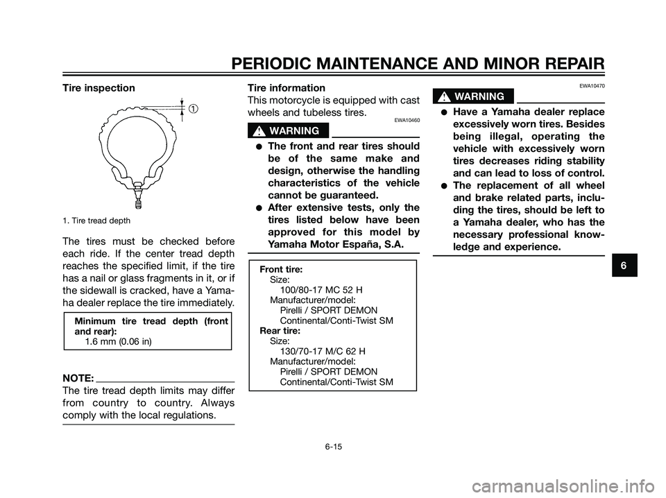 YAMAHA TZR50 2008  Owners Manual Tire inspection
1. Tire tread depth
The tires must be checked before
each ride. If the center tread depth
reaches the specified limit, if the tire
has a nail or glass fragments in it, or if
the sidewa