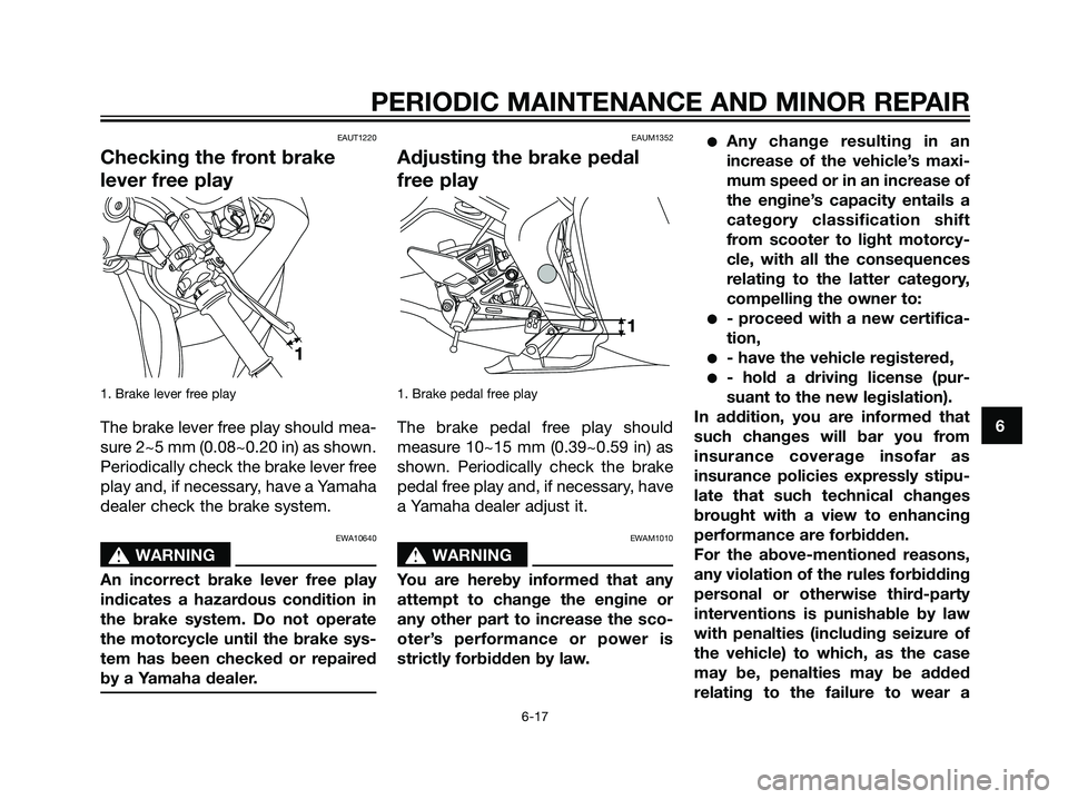 YAMAHA TZR50 2008 Service Manual EAUT1220
Checking the front brake
lever free play
1. Brake lever free play
The brake lever free play should mea-
sure 2~5 mm (0.08~0.20 in) as shown.
Periodically check the brake lever free
play and, 