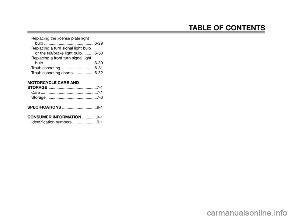 YAMAHA TZR50 2008  Owners Manual Replacing the license plate light 
bulb .............................................6-29
Replacing a turn signal light bulb 
or the tail/brake light bulb ...........6-30
Replacing a front turn signal
