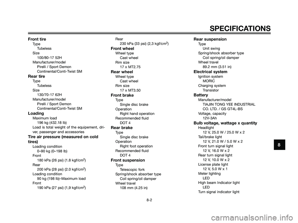 YAMAHA TZR50 2008  Owners Manual Front tireType
Tubeless
Size
100/80-17 52H
Manufacturer/model
Pirelli / Sport Demon
Continental/Conti-Twist SM
Rear tireType
Tubeless
Size
130/70-17 62H
Manufacturer/model
Pirelli / Sport Demon
Contin