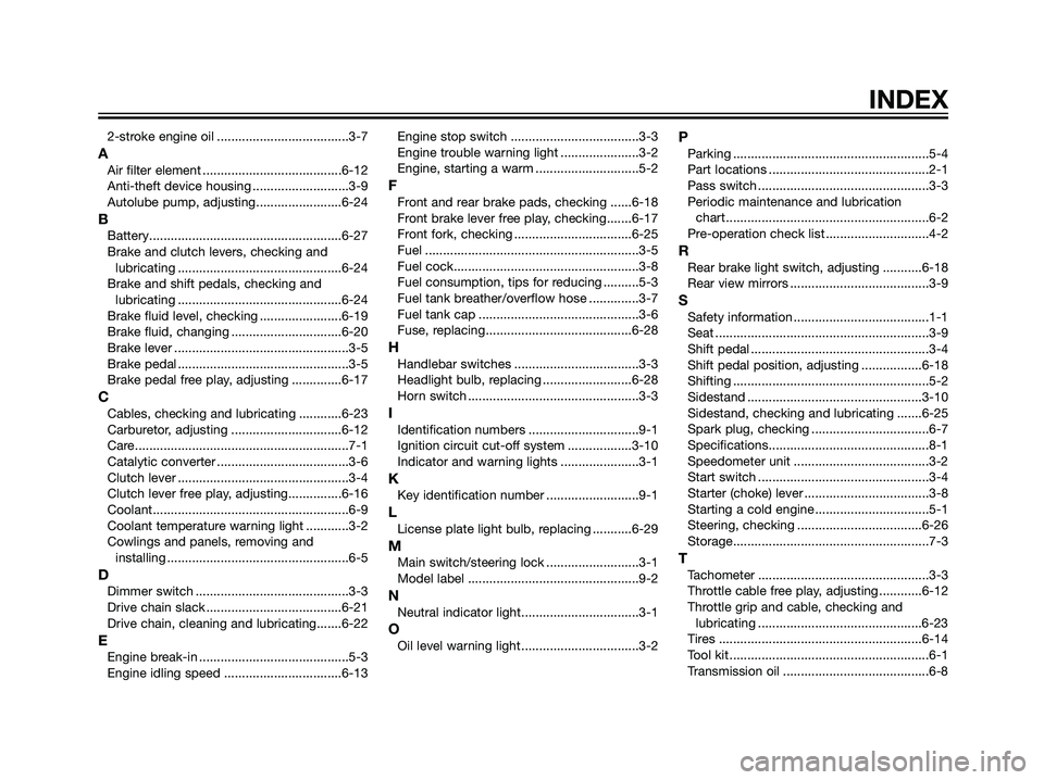 YAMAHA TZR50 2008 Manual PDF 2-stroke engine oil .....................................3-7
AAir filter element .......................................6-12
Anti-theft device housing ...........................3-9
Autolube pump, adj YAMAHA TZR50 2008 Manual PDF 2-stroke engine oil .....................................3-7
AAir filter element .......................................6-12
Anti-theft device housing ...........................3-9
Autolube pump, adj