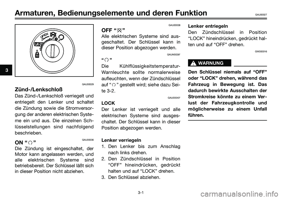 YAMAHA TZR50 2008  Betriebsanleitungen (in German) GAU00029
Zünd-/Lenkschloß
Das Zünd-/Lenkschloß verriegelt und
entriegelt den Lenker und schaltet
die Zündung sowie die Stromversor-
gung der anderen elektrischen Syste-
me ein und aus. Die einzel