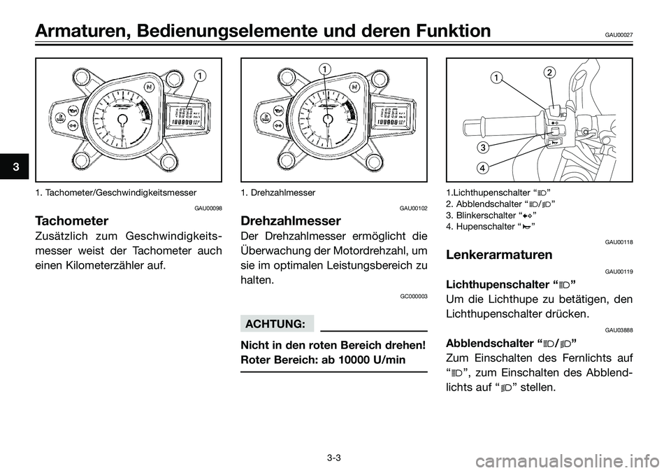 YAMAHA TZR50 2008  Betriebsanleitungen (in German) 1. Tachometer/Geschwindigkeitsmesser
GAU00098
Tachometer
Zusätzlich zum Geschwindigkeits-
messer weist der Tachometer auch
einen Kilometerzähler auf. 
1. Drehzahlmesser
GAU00102
Drehzahlmesser
Der D