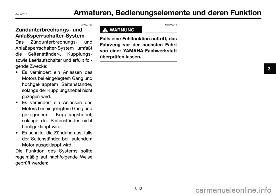 YAMAHA TZR50 2008  Betriebsanleitungen (in German) GAU03720
Zündunterbrechungs- und
Anlaßsperrschalter-System
Das Zündunterbrechungs- und
Anlaßsperrschalter-System umfaßt
die Seitenständer-, Kupplungs-
sowie Leerlaufschalter und erfüllt fol-
ge