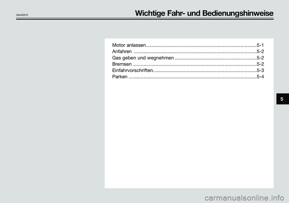 YAMAHA TZR50 2008 Betriebsanleitungen (in German) Motor anlassen ..................................................................................5-1
Anfahren .......................................................................................... YAMAHA TZR50 2008 Betriebsanleitungen (in German) Motor anlassen ..................................................................................5-1
Anfahren ..........................................................................................