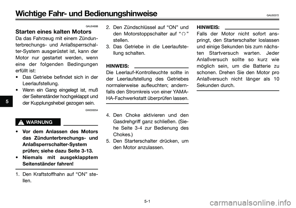 YAMAHA TZR50 2008 Betriebsanleitungen (in German) GAU04688
Starten eines kalten Motors
Da das Fahrzeug mit einem Zündun-
terbrechungs- und Anlaßsperrschal-
ter-System ausgerüstet ist, kann der
Motor nur gestartet werden, wenn
eine der folgenden Be YAMAHA TZR50 2008 Betriebsanleitungen (in German) GAU04688
Starten eines kalten Motors
Da das Fahrzeug mit einem Zündun-
terbrechungs- und Anlaßsperrschal-
ter-System ausgerüstet ist, kann der
Motor nur gestartet werden, wenn
eine der folgenden Be