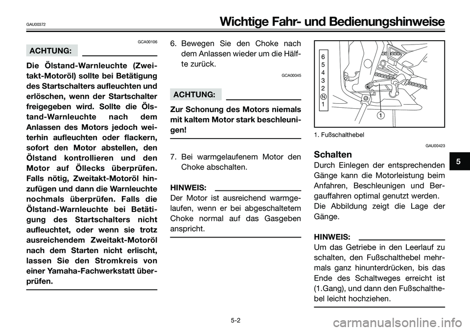 YAMAHA TZR50 2008 Betriebsanleitungen (in German) 5
GAU00372Wichtige Fahr- und Bedienungshinweise
GCA00106
ACHTUNG:
Die Ölstand-Warnleuchte (Zwei-
takt-Motoröl) sollte bei Betätigung
des Startschalters aufleuchten und
erlöschen, wenn der Startsch YAMAHA TZR50 2008 Betriebsanleitungen (in German) 5
GAU00372Wichtige Fahr- und Bedienungshinweise
GCA00106
ACHTUNG:
Die Ölstand-Warnleuchte (Zwei-
takt-Motoröl) sollte bei Betätigung
des Startschalters aufleuchten und
erlöschen, wenn der Startsch