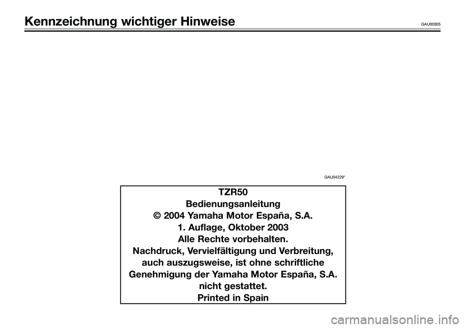 YAMAHA TZR50 2008  Betriebsanleitungen (in German) Kennzeichnung wichtiger HinweiseGAU00005
TZR50
Bedienungsanleitung
© 2004 Yamaha Motor España, S.A.
1. Auflage, Oktober 2003
Alle Rechte vorbehalten.
Nachdruck, Vervielfältigung und Verbreitung,
au