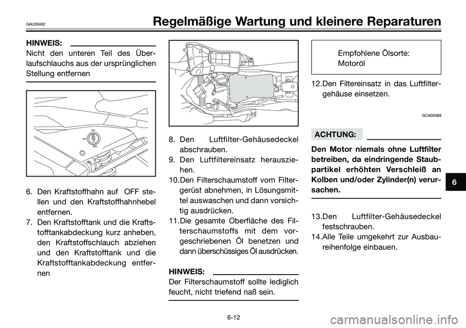 YAMAHA TZR50 2008 Betriebsanleitungen (in German) HINWEIS:
Nicht den unteren Teil des Über-
laufschlauchs aus der ursprünglichen
Stellung entfernen
6. Den Kraftstoffhahn auf OFF ste-
llen und den Kraftstoffhahnhebel
entfernen.
7. Den Kraftstoffta YAMAHA TZR50 2008 Betriebsanleitungen (in German) HINWEIS:
Nicht den unteren Teil des Über-
laufschlauchs aus der ursprünglichen
Stellung entfernen
6. Den Kraftstoffhahn auf OFF ste-
llen und den Kraftstoffhahnhebel
entfernen.
7. Den Kraftstoffta