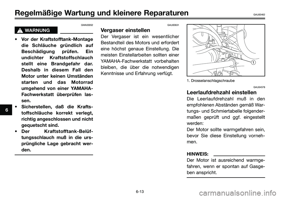 YAMAHA TZR50 2008 Betriebsanleitungen (in German) GWA00052
s s
WARNUNG
• Vor der Kraftstofftank-Montage
die Schläuche gründlich auf
Beschädigung prüfen. Ein
undichter Kraftstoffschlauch
stellt eine Brandgefahr dar.
Deshalb in diesem Fall den
Mo YAMAHA TZR50 2008 Betriebsanleitungen (in German) GWA00052
s s
WARNUNG
• Vor der Kraftstofftank-Montage
die Schläuche gründlich auf
Beschädigung prüfen. Ein
undichter Kraftstoffschlauch
stellt eine Brandgefahr dar.
Deshalb in diesem Fall den
Mo