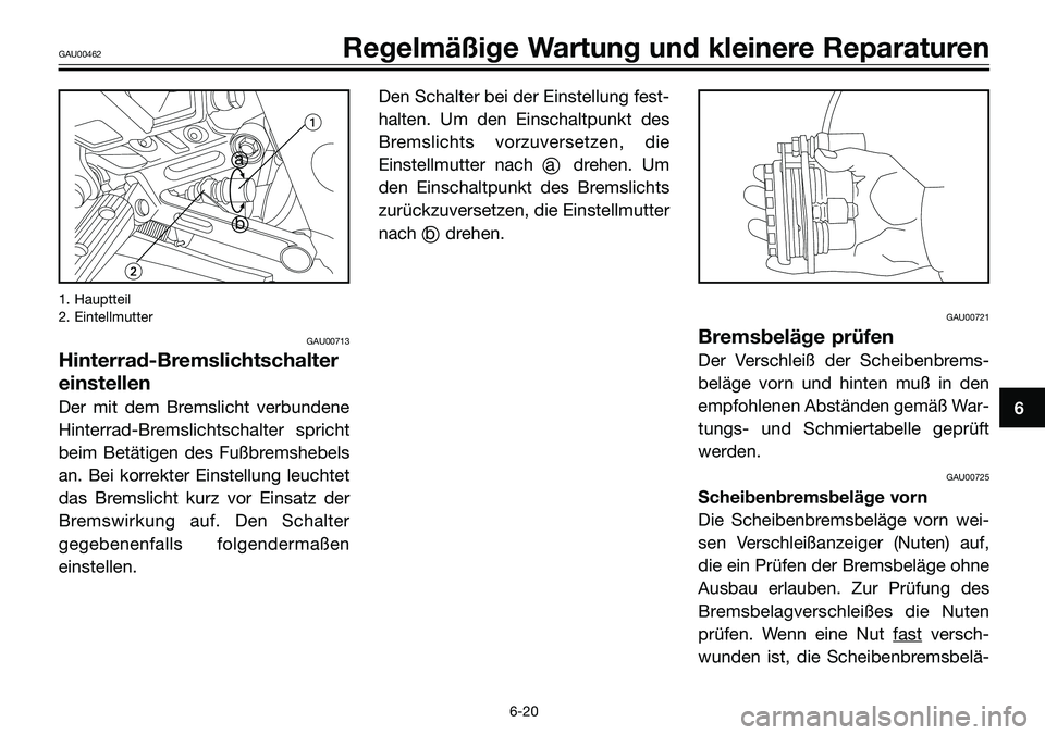 YAMAHA TZR50 2008 Betriebsanleitungen (in German) 1. Hauptteil
2. Eintellmutter
GAU00713
Hinterrad-Bremslichtschalter
einstellen
Der mit dem Bremslicht verbundene
Hinterrad-Bremslichtschalter spricht
beim Betätigen des Fußbremshebels
an. Bei korrek YAMAHA TZR50 2008 Betriebsanleitungen (in German) 1. Hauptteil
2. Eintellmutter
GAU00713
Hinterrad-Bremslichtschalter
einstellen
Der mit dem Bremslicht verbundene
Hinterrad-Bremslichtschalter spricht
beim Betätigen des Fußbremshebels
an. Bei korrek