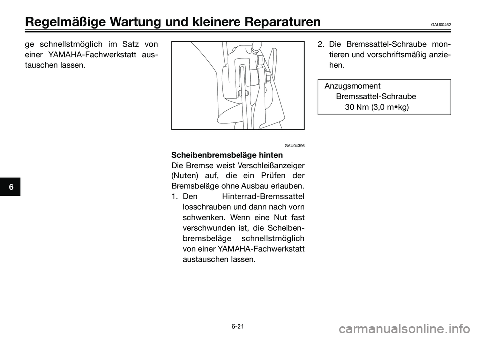 YAMAHA TZR50 2008  Betriebsanleitungen (in German) ge schnellstmöglich im Satz von
einer YAMAHA-Fachwerkstatt aus-
tauschen lassen.
GAU04396
Scheibenbremsbeläge hinten
Die Bremse weist Verschleißanzeiger
(Nuten) auf, die ein Prüfen der
Bremsbeläg