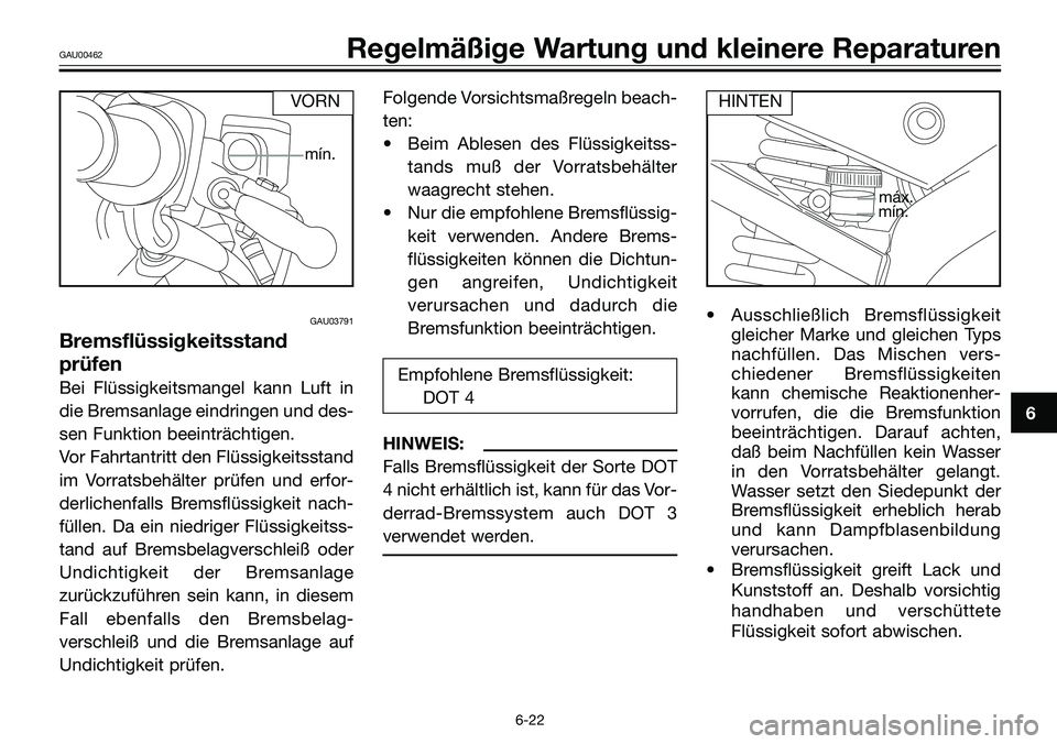YAMAHA TZR50 2008 Betriebsanleitungen (in German) GAU03791
Bremsflüssigkeitsstand
prüfen
Bei Flüssigkeitsmangel kann Luft in
die Bremsanlage eindringen und des-
sen Funktion beeinträchtigen.
Vor Fahrtantritt den Flüssigkeitsstand
im Vorratsbehä YAMAHA TZR50 2008 Betriebsanleitungen (in German) GAU03791
Bremsflüssigkeitsstand
prüfen
Bei Flüssigkeitsmangel kann Luft in
die Bremsanlage eindringen und des-
sen Funktion beeinträchtigen.
Vor Fahrtantritt den Flüssigkeitsstand
im Vorratsbehä