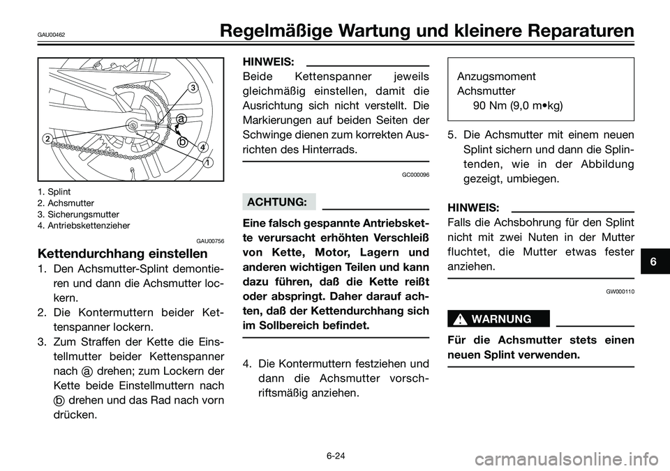 YAMAHA TZR50 2008 Betriebsanleitungen (in German) 1. Splint
2. Achsmutter
3. Sicherungsmutter
4. Antriebskettenzieher
GAU00756
Kettendurchhang einstellen
1. Den Achsmutter-Splint demontie-
ren und dann die Achsmutter loc-
kern.
2. Die Kontermuttern b YAMAHA TZR50 2008 Betriebsanleitungen (in German) 1. Splint
2. Achsmutter
3. Sicherungsmutter
4. Antriebskettenzieher
GAU00756
Kettendurchhang einstellen
1. Den Achsmutter-Splint demontie-
ren und dann die Achsmutter loc-
kern.
2. Die Kontermuttern b