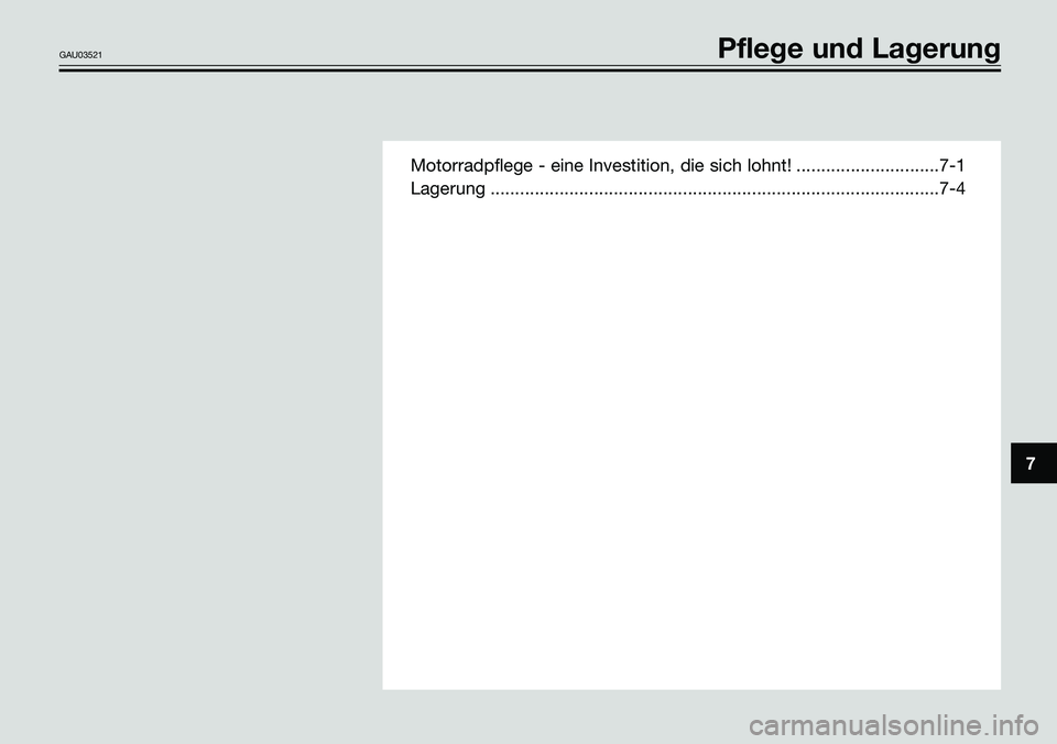 YAMAHA TZR50 2008  Betriebsanleitungen (in German) Motorradpflege - eine Investition, die sich lohnt! .............................7-1
Lagerung ...........................................................................................7-4
7
GAU03521Pf