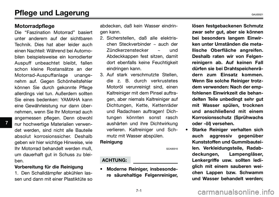 YAMAHA TZR50 2008 Betriebsanleitungen (in German) 7
Pflege und LagerungGAU03521
Motorradpflege
Die “Faszination Motorrad” basiert
unter anderem auf der sichtbaren
Technik. Dies hat aber leider auch
einen Nachteil: Während bei Automo-
bilen beisp YAMAHA TZR50 2008 Betriebsanleitungen (in German) 7
Pflege und LagerungGAU03521
Motorradpflege
Die “Faszination Motorrad” basiert
unter anderem auf der sichtbaren
Technik. Dies hat aber leider auch
einen Nachteil: Während bei Automo-
bilen beisp