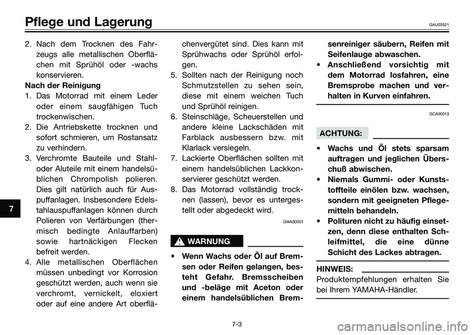 YAMAHA TZR50 2008  Betriebsanleitungen (in German) 2. Nach dem Trocknen des Fahr-
zeugs alle metallischen Oberflä-
chen mit Sprühöl oder -wachs
konservieren.
Nach der Reinigung
1. Das Motorrad mit einem Leder
oder einem saugfähigen Tuch
trockenwis