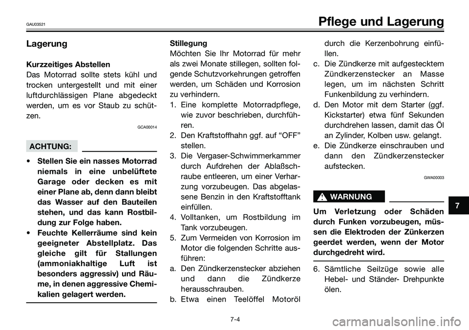 YAMAHA TZR50 2008 Betriebsanleitungen (in German) Lagerung
Kurzzeitiges Abstellen
Das Motorrad sollte stets kühl und
trocken untergestellt und mit einer
luftdurchlässigen Plane abgedeckt
werden, um es vor Staub zu schüt-
zen.
GCA00014
ACHTUNG:
• YAMAHA TZR50 2008 Betriebsanleitungen (in German) Lagerung
Kurzzeitiges Abstellen
Das Motorrad sollte stets kühl und
trocken untergestellt und mit einer
luftdurchlässigen Plane abgedeckt
werden, um es vor Staub zu schüt-
zen.
GCA00014
ACHTUNG:
•