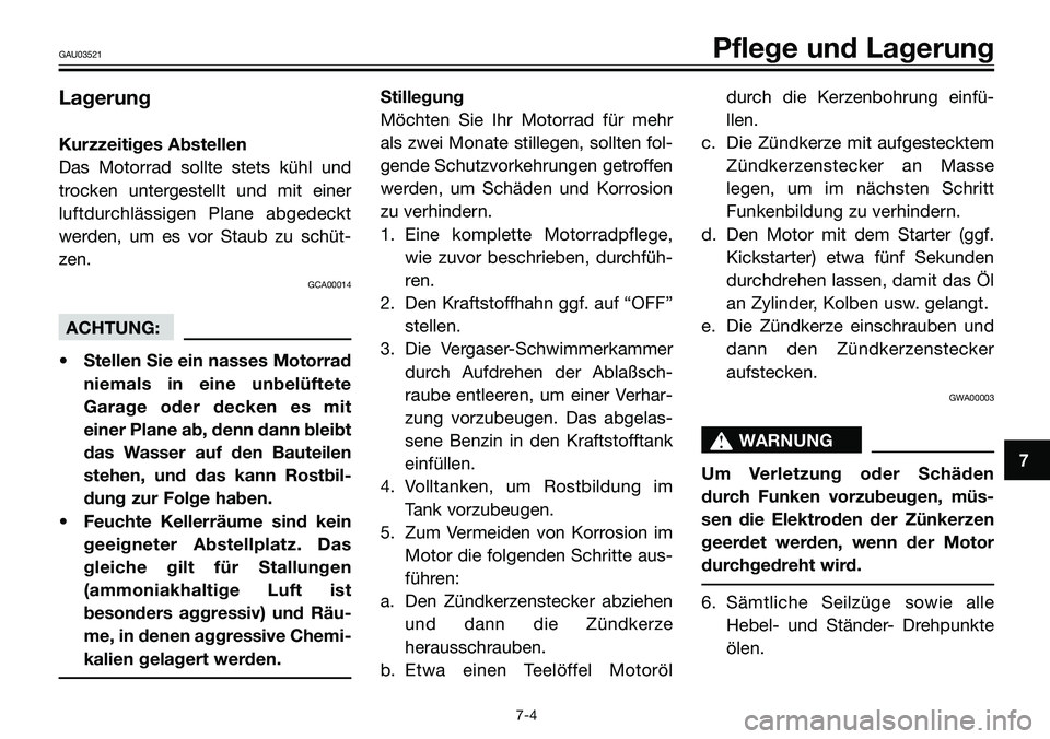 YAMAHA TZR50 2008  Betriebsanleitungen (in German) Lagerung
Kurzzeitiges Abstellen
Das Motorrad sollte stets kühl und
trocken untergestellt und mit einer
luftdurchlässigen Plane abgedeckt
werden, um es vor Staub zu schüt-
zen.
GCA00014
ACHTUNG:
•