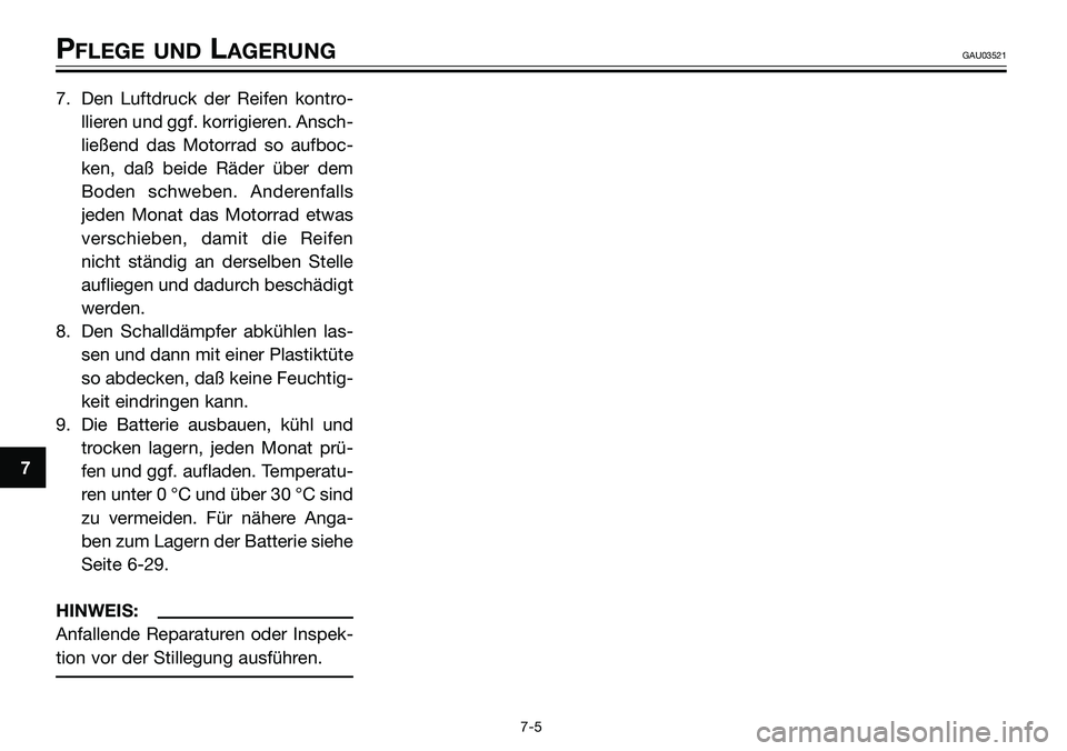 YAMAHA TZR50 2008 Betriebsanleitungen (in German) 7. Den Luftdruck der Reifen kontro-
llieren und ggf. korrigieren. Ansch-
ließend das Motorrad so aufboc-
ken, daß beide Räder über dem
Boden schweben. Anderenfalls
jeden Monat das Motorrad etwas
v YAMAHA TZR50 2008 Betriebsanleitungen (in German) 7. Den Luftdruck der Reifen kontro-
llieren und ggf. korrigieren. Ansch-
ließend das Motorrad so aufboc-
ken, daß beide Räder über dem
Boden schweben. Anderenfalls
jeden Monat das Motorrad etwas
v