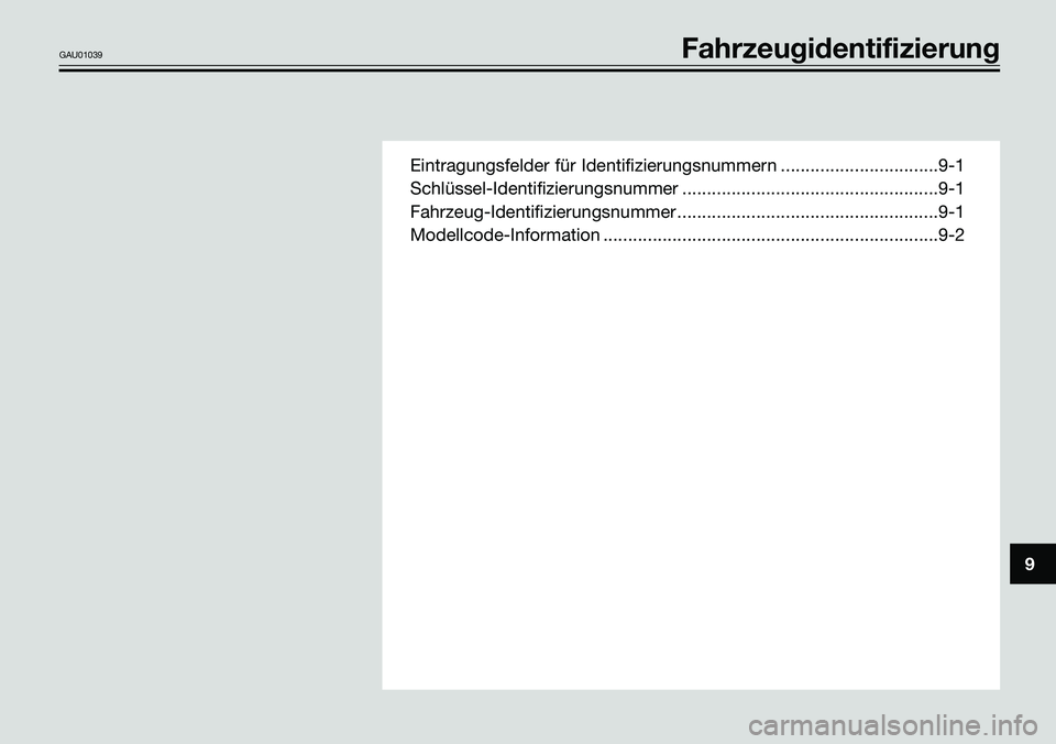 YAMAHA TZR50 2008 Betriebsanleitungen (in German) Eintragungsfelder für Identifizierungsnummern ................................9-1
Schlüssel-Identifizierungsnummer ....................................................9-1
Fahrzeug-Identifizierungsnu YAMAHA TZR50 2008 Betriebsanleitungen (in German) Eintragungsfelder für Identifizierungsnummern ................................9-1
Schlüssel-Identifizierungsnummer ....................................................9-1
Fahrzeug-Identifizierungsnu