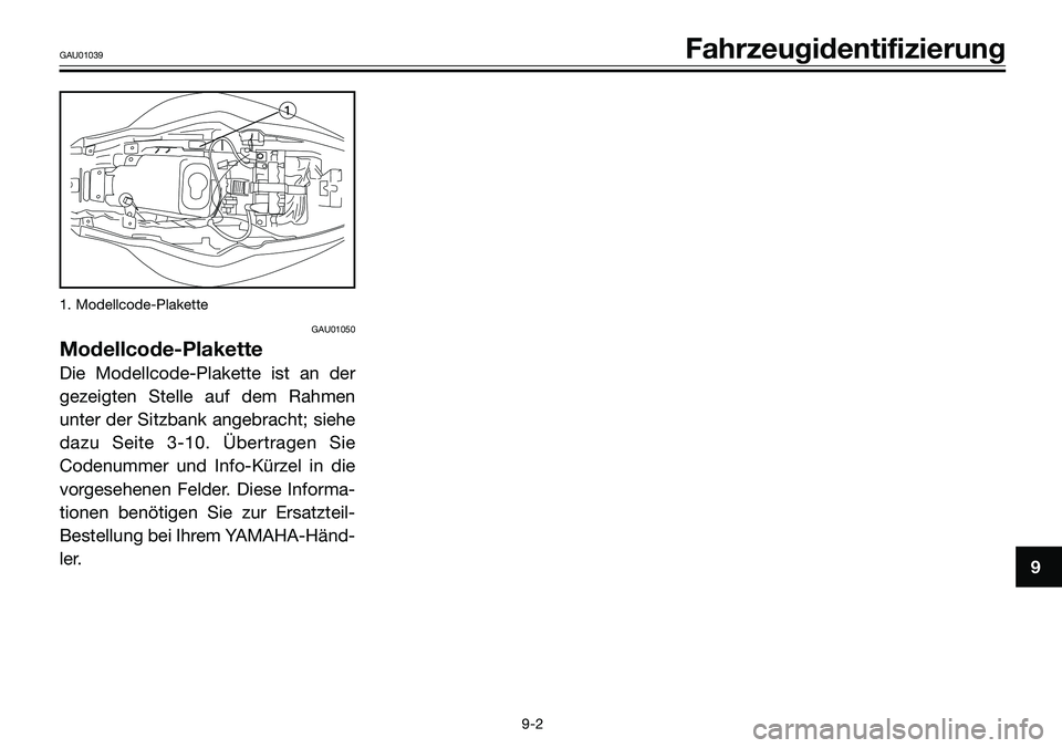 YAMAHA TZR50 2008 Betriebsanleitungen (in German) 1. Modellcode-Plakette
GAU01050
Modellcode-Plakette
Die Modellcode-Plakette ist an der
gezeigten Stelle auf dem Rahmen
unter der Sitzbank angebracht; siehe
dazu Seite 3-10. Übertragen Sie
Codenummer YAMAHA TZR50 2008 Betriebsanleitungen (in German) 1. Modellcode-Plakette
GAU01050
Modellcode-Plakette
Die Modellcode-Plakette ist an der
gezeigten Stelle auf dem Rahmen
unter der Sitzbank angebracht; siehe
dazu Seite 3-10. Übertragen Sie
Codenummer