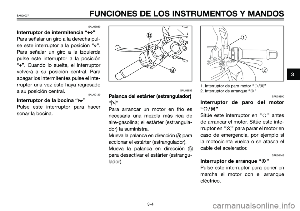 YAMAHA TZR50 2008  Manuale de Empleo (in Spanish) SAU03889
Interruptor de intermitencia “b b
”
Para señalar un giro a la derecha pul-
se este interruptor a la posición “d”.
Para señalar un giro a la izquierda
pulse este interruptor a la po