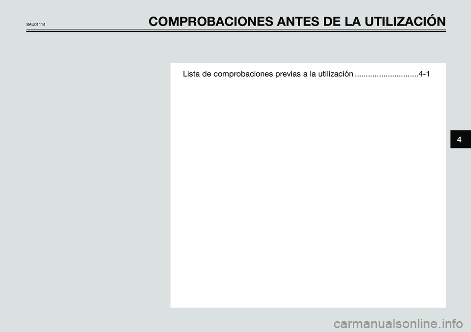 YAMAHA TZR50 2008  Manuale de Empleo (in Spanish) Lista de comprobaciones previas a la utilización .............................4-1
4
SAU01114COMPROBACIONES ANTES DE LA UTILIZACIÓN 