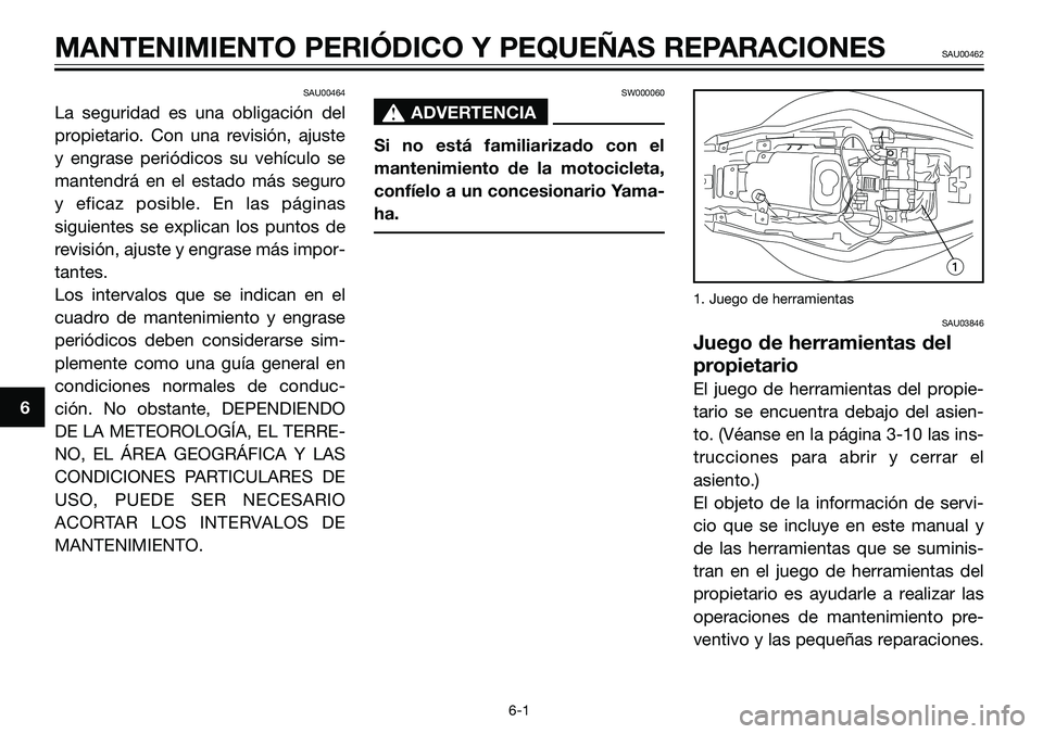 YAMAHA TZR50 2008 Manuale de Empleo (in Spanish) SAU00464
La seguridad es una obligación del
propietario. Con una revisión, ajuste
y engrase periódicos su vehículo se
mantendrá en el estado más seguro
y eficaz posible. En las páginas
siguient YAMAHA TZR50 2008 Manuale de Empleo (in Spanish) SAU00464
La seguridad es una obligación del
propietario. Con una revisión, ajuste
y engrase periódicos su vehículo se
mantendrá en el estado más seguro
y eficaz posible. En las páginas
siguient