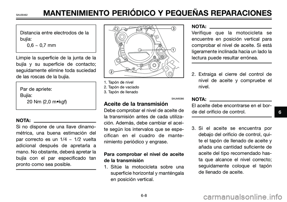 YAMAHA TZR50 2008  Manuale de Empleo (in Spanish) Distancia entre electrodos de la
bujía:
0,6 ~ 0,7 mm
Limpie la superficie de la junta de la
bujía y su superficie de contacto;
seguidamente elimine toda suciedad
de las roscas de la bujía.
Par de a