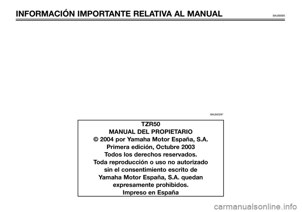 YAMAHA TZR50 2008  Manuale de Empleo (in Spanish) INFORMACIÓN IMPORTANTE RELATIVA AL MANUALSAU00005
TZR50
MANUAL DEL PROPIETARIO
© 2004 por Yamaha Motor España, S.A.
Primera edición, Octubre 2003
Todos los derechos reservados.
Toda reproducción 