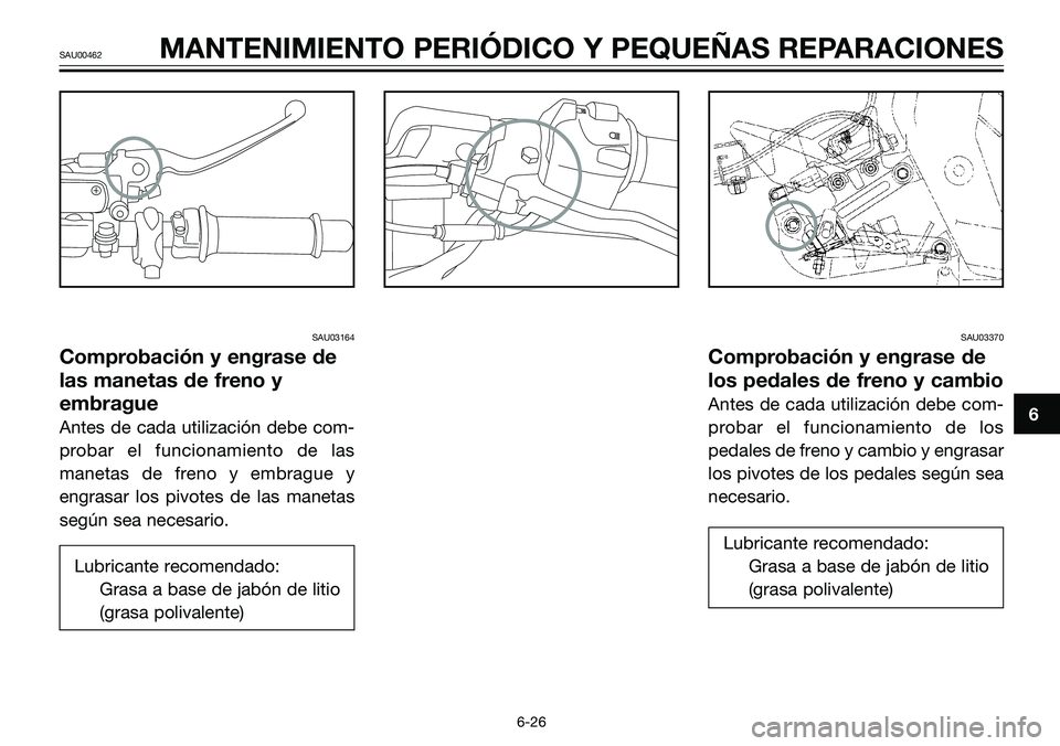 YAMAHA TZR50 2008 Manuale de Empleo (in Spanish) SAU03164
Comprobación y engrase de
las manetas de freno y
embrague
Antes de cada utilización debe com-
probar el funcionamiento de las
manetas de freno y embrague y
engrasar los pivotes de las manet YAMAHA TZR50 2008 Manuale de Empleo (in Spanish) SAU03164
Comprobación y engrase de
las manetas de freno y
embrague
Antes de cada utilización debe com-
probar el funcionamiento de las
manetas de freno y embrague y
engrasar los pivotes de las manet