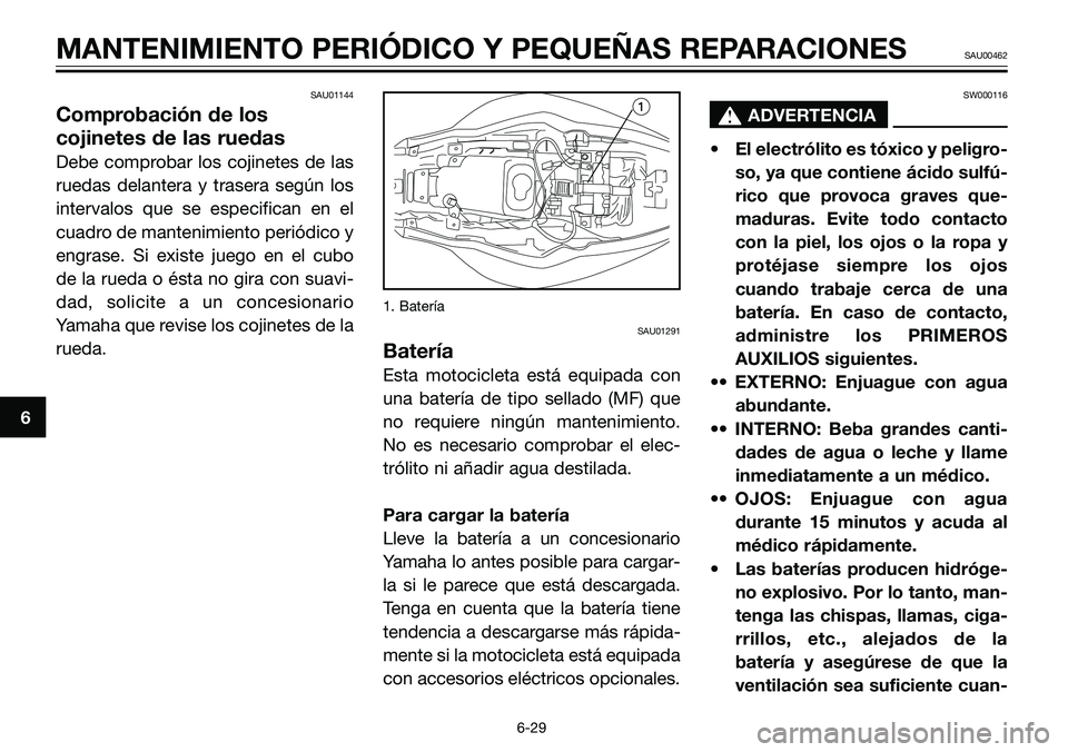 YAMAHA TZR50 2008 Manuale de Empleo (in Spanish) SAU01144
Comprobación de los
cojinetes de las ruedas
Debe comprobar los cojinetes de las
ruedas delantera y trasera según los
intervalos que se especifican en el
cuadro de mantenimiento periódico y YAMAHA TZR50 2008 Manuale de Empleo (in Spanish) SAU01144
Comprobación de los
cojinetes de las ruedas
Debe comprobar los cojinetes de las
ruedas delantera y trasera según los
intervalos que se especifican en el
cuadro de mantenimiento periódico y