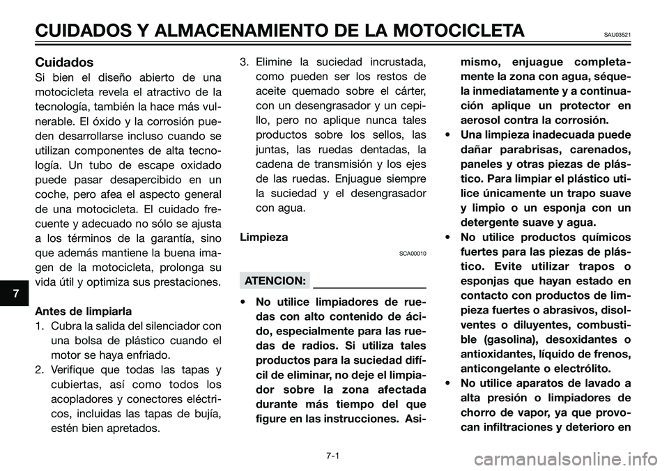 YAMAHA TZR50 2008 Manuale de Empleo (in Spanish) 7
CUIDADOS Y ALMACENAMIENTO DE LA MOTOCICLETASAU03521
Cuidados
Si bien el diseño abierto de una
motocicleta revela el atractivo de la
tecnología, también la hace más vul-
nerable. El óxido y la c YAMAHA TZR50 2008 Manuale de Empleo (in Spanish) 7
CUIDADOS Y ALMACENAMIENTO DE LA MOTOCICLETASAU03521
Cuidados
Si bien el diseño abierto de una
motocicleta revela el atractivo de la
tecnología, también la hace más vul-
nerable. El óxido y la c