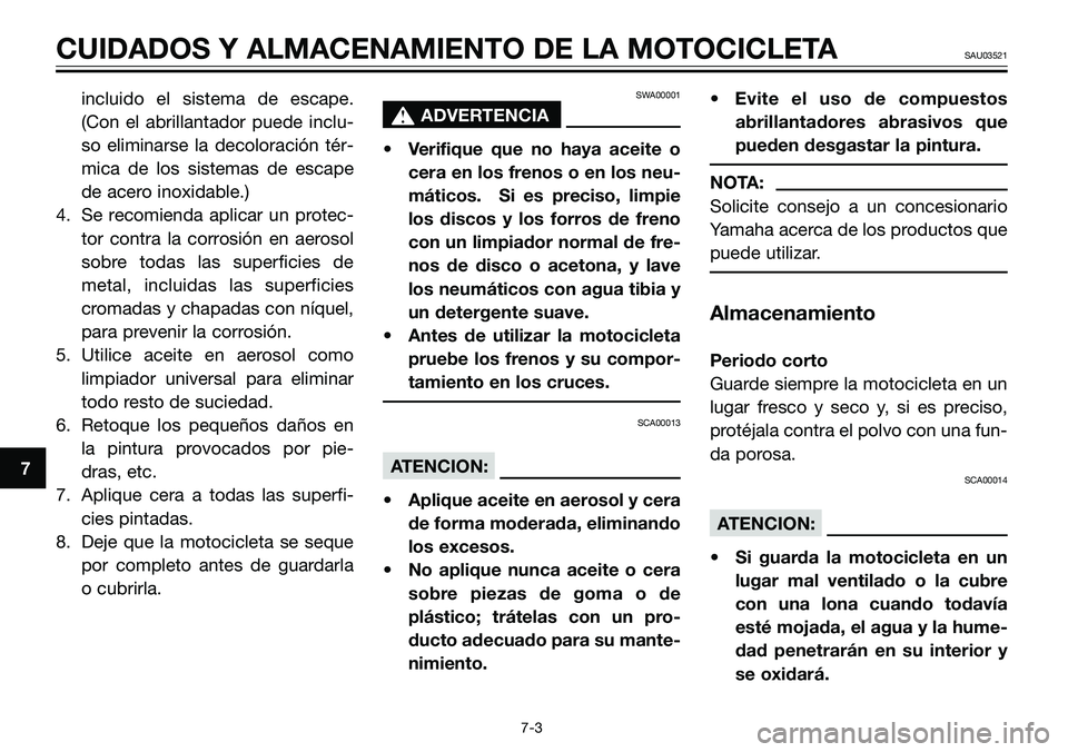 YAMAHA TZR50 2008 Manuale de Empleo (in Spanish) incluido el sistema de escape.
(Con el abrillantador puede inclu-
so eliminarse la decoloración tér-
mica de los sistemas de escape
de acero inoxidable.)
4. Se recomienda aplicar un protec-
tor cont YAMAHA TZR50 2008 Manuale de Empleo (in Spanish) incluido el sistema de escape.
(Con el abrillantador puede inclu-
so eliminarse la decoloración tér-
mica de los sistemas de escape
de acero inoxidable.)
4. Se recomienda aplicar un protec-
tor cont