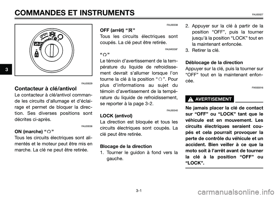 YAMAHA TZR50 2008  Notices Demploi (in French) FAU00029
Contacteur à clé/antivol
Le contacteur à clé/antivol comman-
de les circuits d’allumage et d’éclai-
rage et permet de bloquer la direc-
tion. Ses diverses positions sont
décrites ci