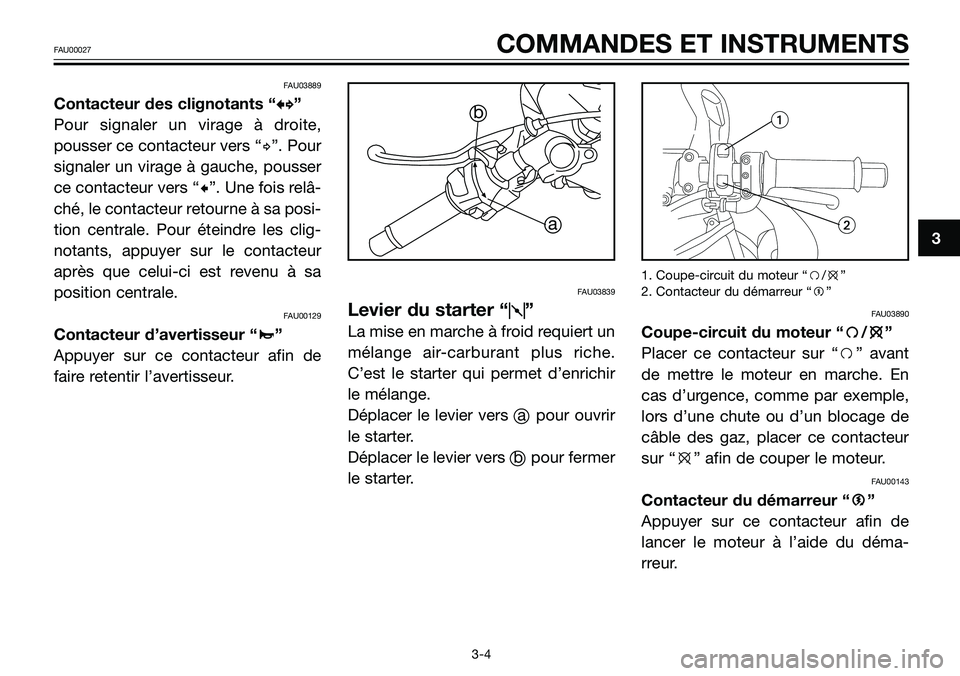 YAMAHA TZR50 2008 Notices Demploi (in French) FAU03889
Contacteur des clignotants “b b
”
Pour signaler un virage à droite,
pousser ce contacteur vers “d”. Pour
signaler un virage à gauche, pousser
ce contacteur vers “c”. Une fois re YAMAHA TZR50 2008 Notices Demploi (in French) FAU03889
Contacteur des clignotants “b b
”
Pour signaler un virage à droite,
pousser ce contacteur vers “d”. Pour
signaler un virage à gauche, pousser
ce contacteur vers “c”. Une fois re