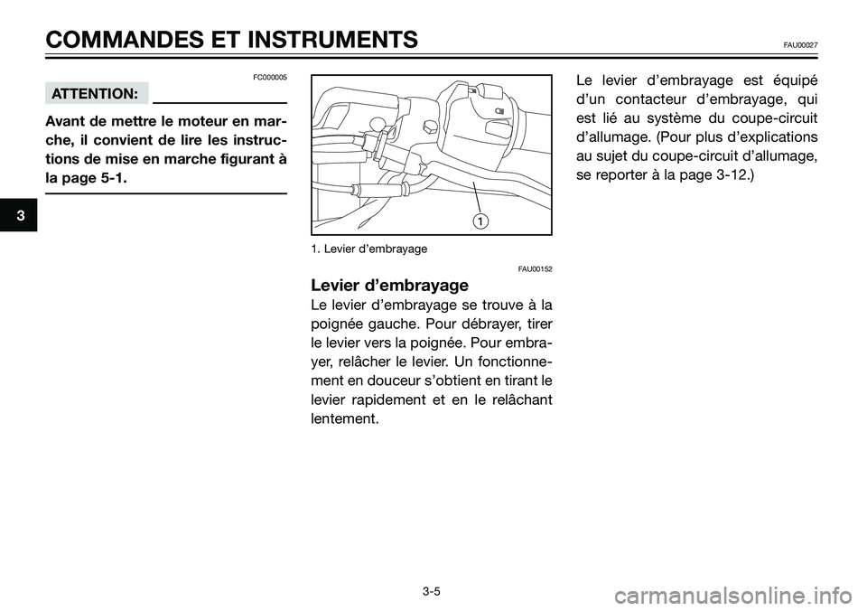 YAMAHA TZR50 2008 Notices Demploi (in French) 3
COMMANDES ET INSTRUMENTSFAU00027
3-5
FC000005
ATTENTION:
Avant de mettre le moteur en mar-
che, il convient de lire les instruc-
tions de mise en marche figurant à
la page 5-1.
1. Levier d’embray YAMAHA TZR50 2008 Notices Demploi (in French) 3
COMMANDES ET INSTRUMENTSFAU00027
3-5
FC000005
ATTENTION:
Avant de mettre le moteur en mar-
che, il convient de lire les instruc-
tions de mise en marche figurant à
la page 5-1.
1. Levier d’embray