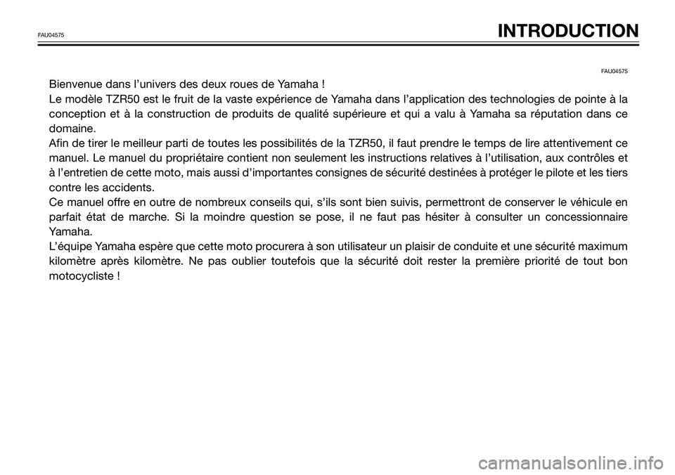 YAMAHA TZR50 2008 Notices Demploi (in French) FAU04575
Bienvenue dans l’univers des deux roues de Yamaha !
Le modèle TZR50 est le fruit de la vaste expérience de Yamaha dans l’application des technologies de pointe à la
conception et à l YAMAHA TZR50 2008 Notices Demploi (in French) FAU04575
Bienvenue dans l’univers des deux roues de Yamaha !
Le modèle TZR50 est le fruit de la vaste expérience de Yamaha dans l’application des technologies de pointe à la
conception et à l