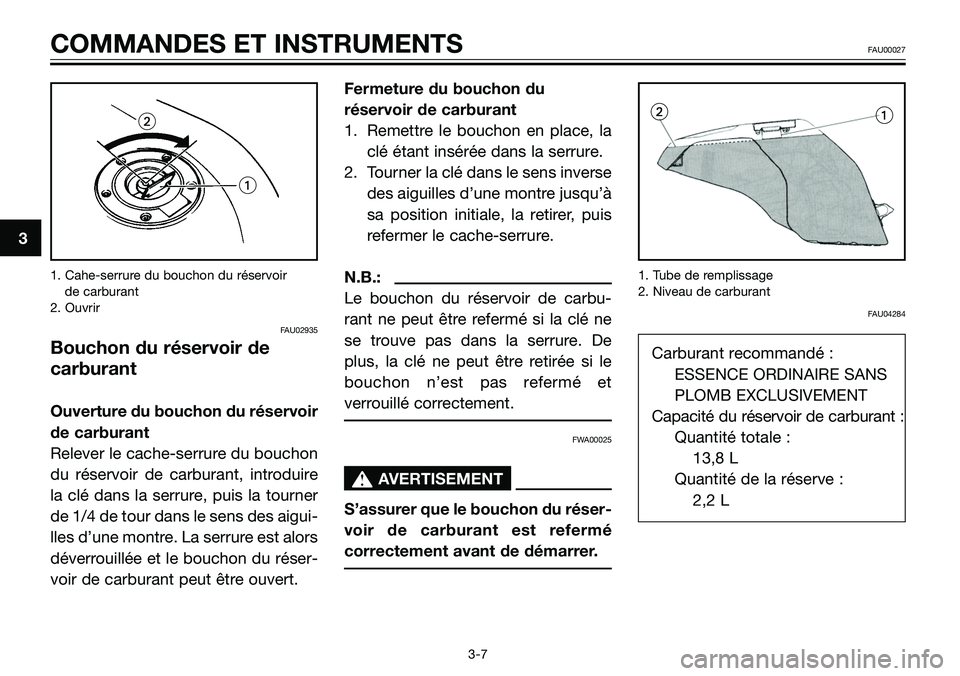 YAMAHA TZR50 2008 Notices Demploi (in French) 3
COMMANDES ET INSTRUMENTSFAU00027
3-7 1. Cahe-serrure du bouchon du réservoir
de carburant
2. Ouvrir
FAU02935
Bouchon du réservoir de
carburant
Ouverture du bouchon du réservoir
de carburant
Rele YAMAHA TZR50 2008 Notices Demploi (in French) 3
COMMANDES ET INSTRUMENTSFAU00027
3-7 1. Cahe-serrure du bouchon du réservoir
de carburant
2. Ouvrir
FAU02935
Bouchon du réservoir de
carburant
Ouverture du bouchon du réservoir
de carburant
Rele