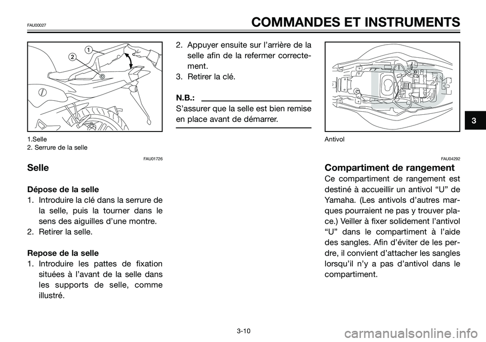 YAMAHA TZR50 2008 Notices Demploi (in French) 1.Selle
2. Serrure de la selle
FAU01726
Selle
Dépose de la selle
1. Introduire la clé dans la serrure de
la selle, puis la tourner dans le
sens des aiguilles d’une montre.
2. Retirer la selle.
Rep YAMAHA TZR50 2008 Notices Demploi (in French) 1.Selle
2. Serrure de la selle
FAU01726
Selle
Dépose de la selle
1. Introduire la clé dans la serrure de
la selle, puis la tourner dans le
sens des aiguilles d’une montre.
2. Retirer la selle.
Rep
