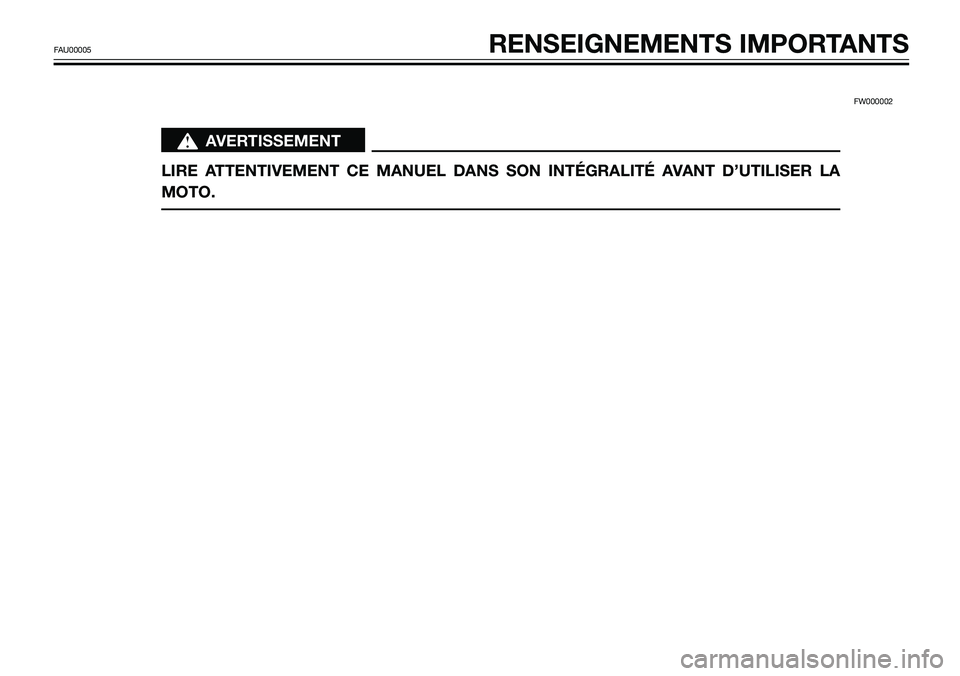 YAMAHA TZR50 2008  Notices Demploi (in French) FW000002
s s
AVERTISSEMENT
LIRE ATTENTIVEMENT CE MANUEL DANS SON INTÉGRALITÉ AVANT D’UTILISER LA
MOTO.
FAU00005RENSEIGNEMENTS IMPORTANTS 