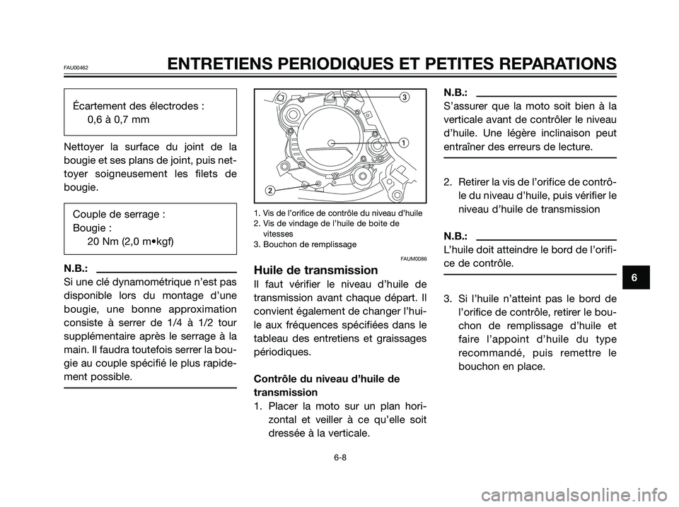 YAMAHA TZR50 2008 Notices Demploi (in French) Écartement des électrodes :0,6 à 0,7 mm
Nettoyer la surface du joint de la
bougie et ses plans de joint, puis net-
toyer soigneusement les filets de
bougie. Couple de serrage :
Bougie : 20 Nm (2,0 YAMAHA TZR50 2008 Notices Demploi (in French) Écartement des électrodes :0,6 à 0,7 mm
Nettoyer la surface du joint de la
bougie et ses plans de joint, puis net-
toyer soigneusement les filets de
bougie. Couple de serrage :
Bougie : 20 Nm (2,0
