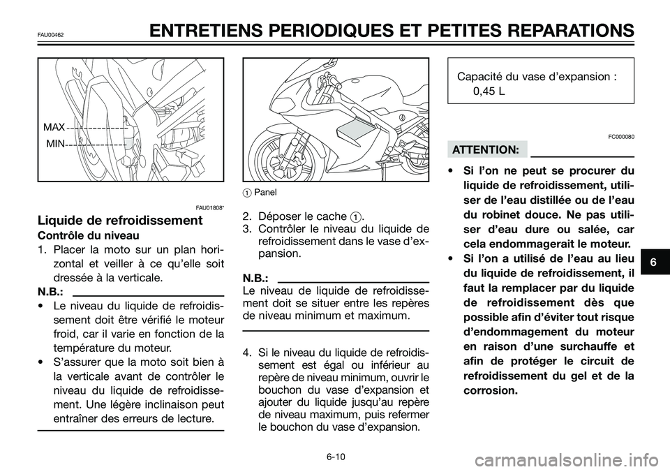 YAMAHA TZR50 2008 Notices Demploi (in French) FAU01808*
Liquide de refroidissement
Contrôle du niveau
1. Placer la moto sur un plan hori-
zontal et veiller à ce qu’elle soit
dressée à la verticale.
N.B.:
• Le niveau du liquide de refroidi YAMAHA TZR50 2008 Notices Demploi (in French) FAU01808*
Liquide de refroidissement
Contrôle du niveau
1. Placer la moto sur un plan hori-
zontal et veiller à ce qu’elle soit
dressée à la verticale.
N.B.:
• Le niveau du liquide de refroidi