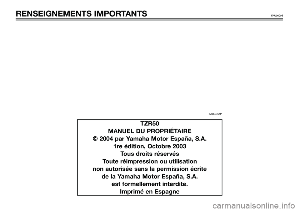 YAMAHA TZR50 2008  Notices Demploi (in French) RENSEIGNEMENTS IMPORTANTSFAU00005
TZR50
MANUEL DU PROPRIÉTAIRE 
© 2004 par Yamaha Motor España, S.A.
1re édition, Octobre 2003 
Tous droits réservés 
Toute réimpression ou utilisation 
non auto