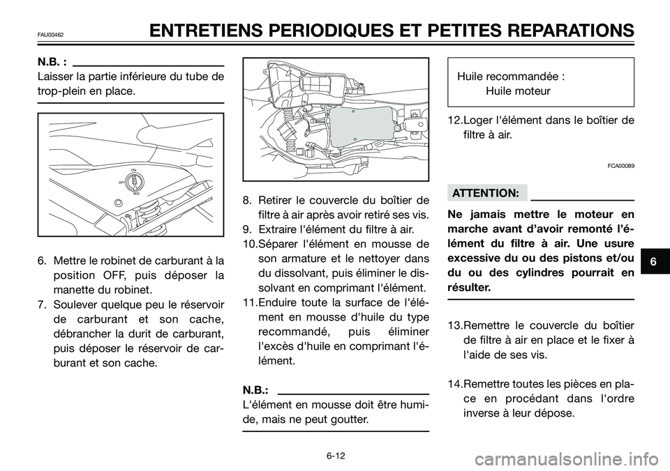 YAMAHA TZR50 2008 Notices Demploi (in French) N.B. :
Laisser la partie inférieure du tube de
trop-plein en place.
6. Mettre le robinet de carburant à la
position OFF, puis déposer la
manette du robinet.
7. Soulever quelque peu le réservoir
d YAMAHA TZR50 2008 Notices Demploi (in French) N.B. :
Laisser la partie inférieure du tube de
trop-plein en place.
6. Mettre le robinet de carburant à la
position OFF, puis déposer la
manette du robinet.
7. Soulever quelque peu le réservoir
d