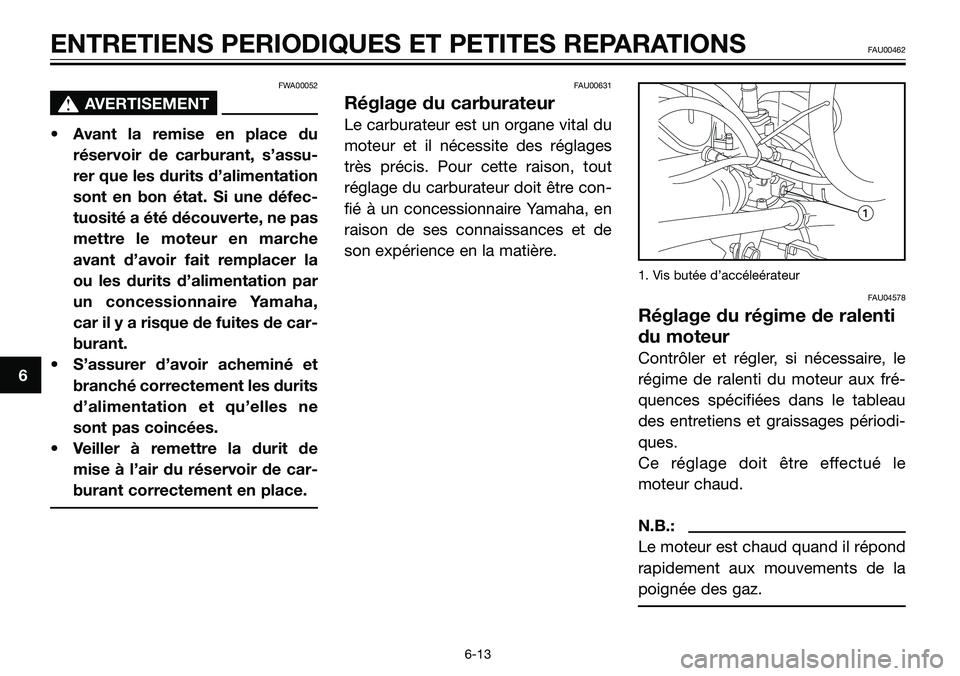 YAMAHA TZR50 2008 Notices Demploi (in French) FWA00052
s s
AVERTISEMENT
• Avant la remise en place du
réservoir de carburant, s’assu-
rer que les durits d’alimentation
sont en bon état. Si une défec-
tuosité a été découverte, ne pas
YAMAHA TZR50 2008 Notices Demploi (in French) FWA00052
s s
AVERTISEMENT
• Avant la remise en place du
réservoir de carburant, s’assu-
rer que les durits d’alimentation
sont en bon état. Si une défec-
tuosité a été découverte, ne pas