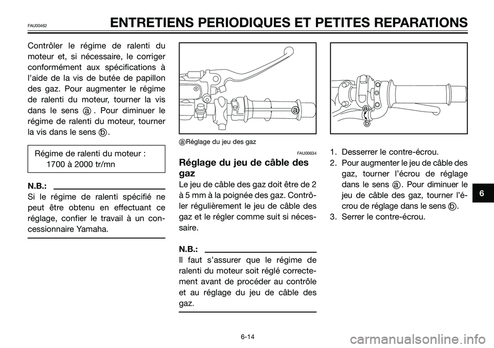 YAMAHA TZR50 2008 Notices Demploi (in French) Contrôler le régime de ralenti du
moteur et, si nécessaire, le corriger
conformément aux spécifications à
l’aide de la vis de butée de papillon
des gaz. Pour augmenter le régime
de ralenti d YAMAHA TZR50 2008 Notices Demploi (in French) Contrôler le régime de ralenti du
moteur et, si nécessaire, le corriger
conformément aux spécifications à
l’aide de la vis de butée de papillon
des gaz. Pour augmenter le régime
de ralenti d